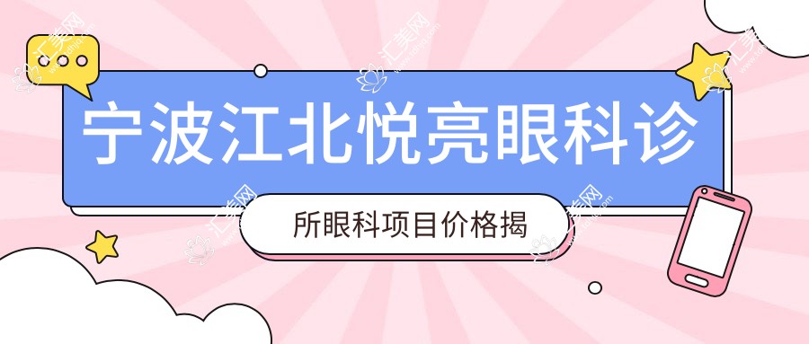 宁波江北悦亮眼科诊所眼科项目价格揭秘:近视矫正、白内障手术等费用一览