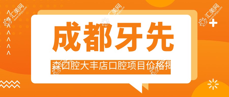 成都牙先森口腔大丰店口腔项目价格揭秘:牙齿矫正美白种植一网打尽