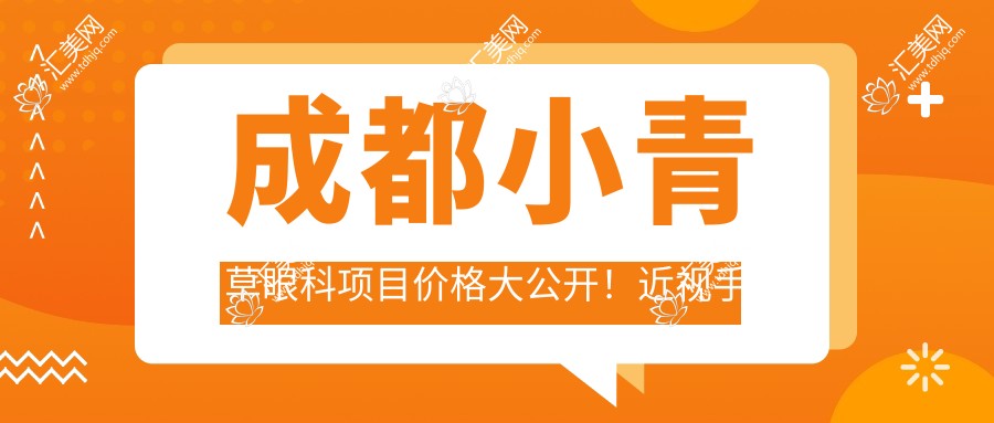成都小青草眼科项目价格大公开！近视手术6800起！