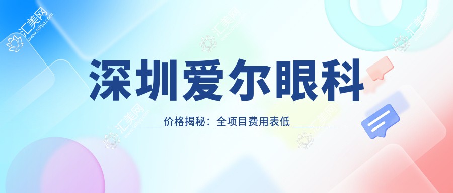 深圳爱尔眼科价格揭秘：全项目费用表低至680元起，速览优惠详情！