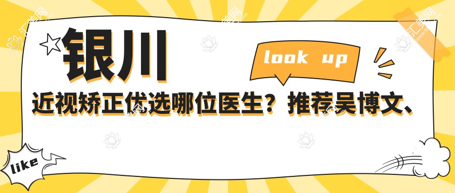 银川近视矫正优选哪位医生？推荐吴博文、宋立新、李彦三位眼科医生