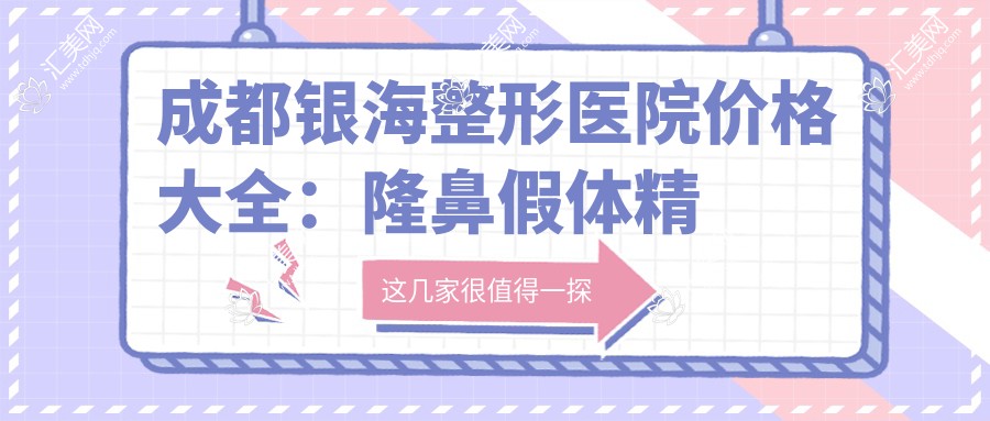 成都银海整形医院价格大全：隆鼻假体精细至山根2800+