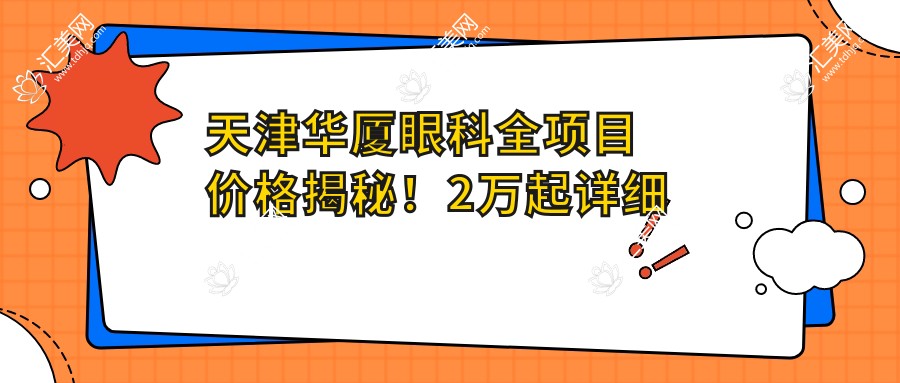 天津华厦眼科全项目价格揭秘!2万起详细清单,品质服务超值体验!