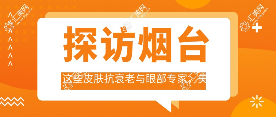 探访烟台这些皮肤抗衰老与眼部医生,美丽蜕变从此开始