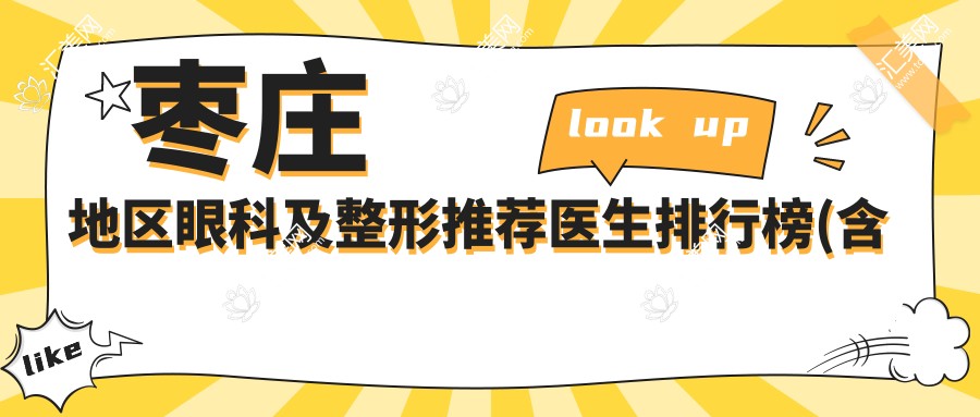 枣庄地区眼科及整形推荐医生排行榜(含青光眼白内障及美杜莎双眼皮等热门项目)